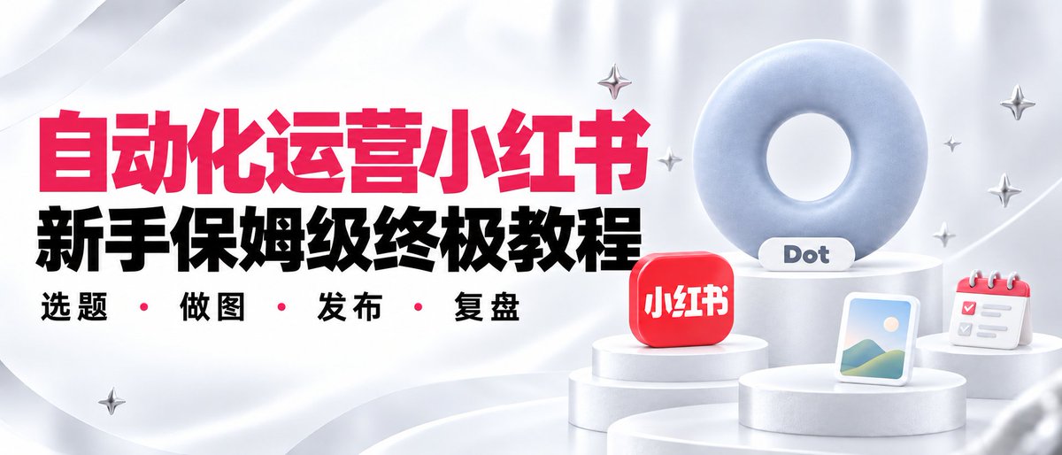 Dot 自动化运营小红书 新手保姆级终极教程